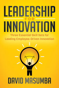 leadership for innovation three essential skill sets for leading employee driven innovation 1st edition david