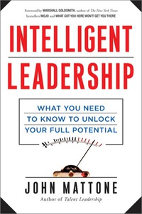intelligent leadership what you need to know to unlock your full potential 1st edition john mattone