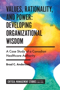 values rationality and power developing organizational wisdom  a case study of a canadian healthcare