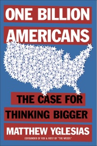 one billion americans the case for thinking bigger 1st edition matthew yglesias 0593190211, 059319022x,