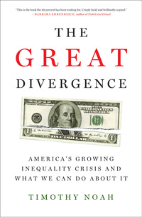the great divergence americas growing inequality crisis and what we can do about it 1st edition timothy noah