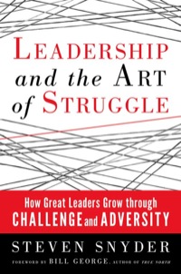 leadership and the art of struggle how great leaders grow through challenge and adversity 1st edition steven