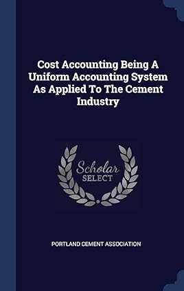 cost accounting being a uniform accounting system as applied to the cement industry 1st edition portland