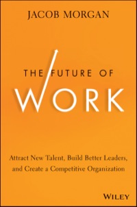 the future of work attract new talent, build better leaders, and create a competitive organization
