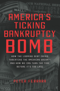 americas ticking bankruptcy bomb how the looming debt crisis threatens the american dream and how we can turn