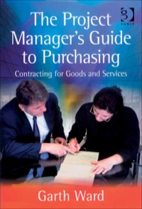 the project managers guide to purchasing contracting for goods and services 1st edition garth ward