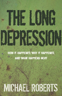 the long depression how it happened why it happened and what happens next 1st edition michael roberts