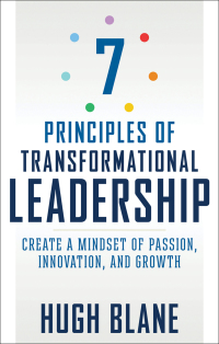 7 principles of transformational leadership create a mindset of passion innovation and growth 1st edition
