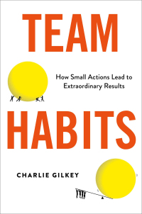 team habits how small actions lead to extraordinary results 1st edition charlie gilkey 0306828332,