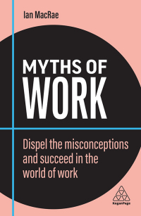 myths of work dispel the misconceptions and succeed in the world of work 2nd edition ian macrae 1398608572,