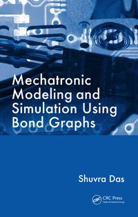 mechatronic modeling and simulation using bond graphs 1st edition shuvra das 1420073141, 142007315x,