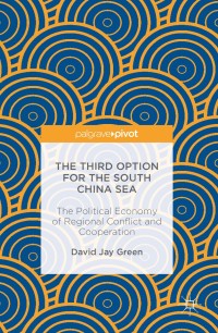 the third option for the south china sea the political economy of regional conflict and cooperation 1st