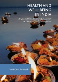 health and well being in india a quantitative analysis of inequality in outcomes and opportunities 1st