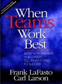 when teams work best 6,000 team members and leaders tell what it takes to succeed 1st edition frank lafasto;