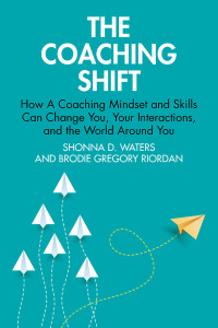 the coaching shift how a coaching mindset and skills can change you your interactions and the world around