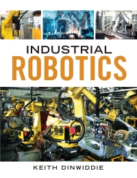 industrial robotics 1st edition keith dinwiddie 1337679356, 0357158695, 9781337679350, 9780357158692