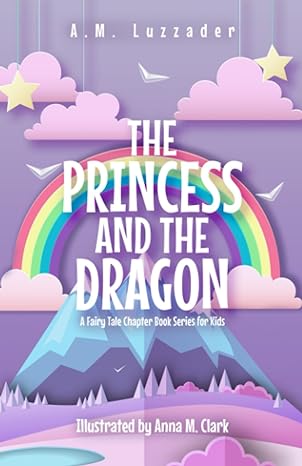 the princess and the dragon a fairy tale chapter book series for kids  a.m. luzzader, anna clark 1949078469,
