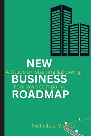 the new business roadmap a guide to starting and growing your own company 1st edition michelle monroe