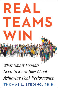real teams win  what smart leaders need to know now about achieving peak performance 1st edition thomas l.
