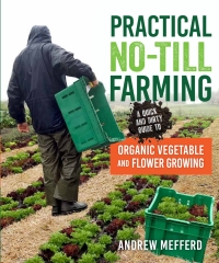practical no till farming a quick and dirty guide to organic vegetable and flower growing 1st edition andrew