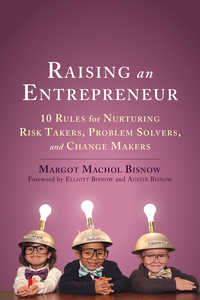 raising an entrepreneur 10 rules for nurturing risk takers problem solvers and change makers 1st edition