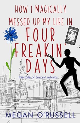 how i magically messed up my life in four freakin days the tale of bryant adam 2nd edition megan orussell