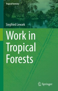 work in tropical forests 1st edition siegfried lewark 3662644428, 3662644444, 9783662644423, 9783662644447