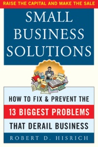 small business solutions how to fix and prevent the 13 biggest problems that derail business 1st edition