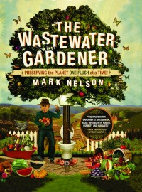 the wastewater gardener preserving the planet one flush at a time 1st edition mark nelson phd, sir tony
