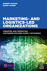 marketing and logistics led organizations creating and operating customer focused supply networks