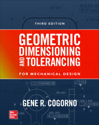 geometric dimensioning and tolerancing for mechanical design 3rd edition gene r. cogorno 1260453782,