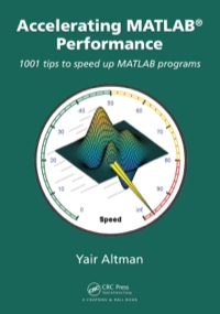 accelerating matlab performance 1001 tips to speed up matlab programs 1st edition yair m. altman 1482211297,