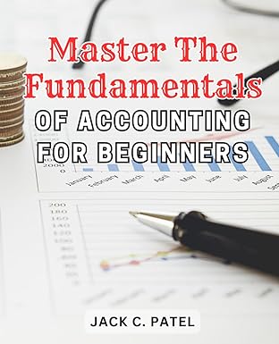 master the fundamentals of accounting for beginners 1st edition jack c. patel b0cly35wbk, 979-8865401063