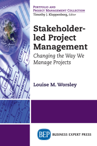 stakeholder led project management  changing the way we manage projects 1st edition louise m. worsley