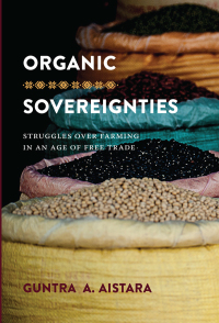 organic sovereignties struggles over farming in an age of free trade 1st edition guntra a. aistara