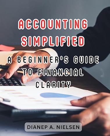 accounting simplified a beginners guide to financial clarity 1st edition dianep a. nielsen b0cjxmb8hr,