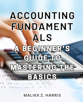 accounting fundamentals a beginners guide to mastering the basics 1st edition malikx z. harris b0ck3q8rys,