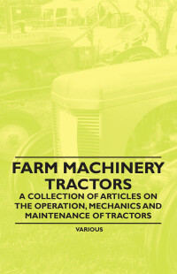 farm machinery tractors a collection of articles on the operation mechanics and maintenance of tractors 1st