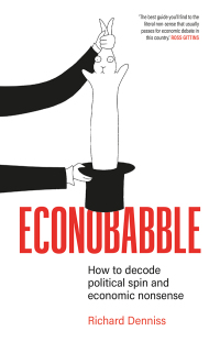 econobabble how to decode political spin and economic nonsense 1st edition richard denniss 1863958045,