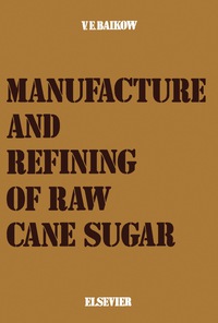 manufacture and refining of raw cane sugar 1st edition v. e. baikow 1483232123, 1483274969, 9781483232126,