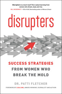 disrupters success strategies from women who break the mold 1st edition dr. patti fletcher , lisa ling