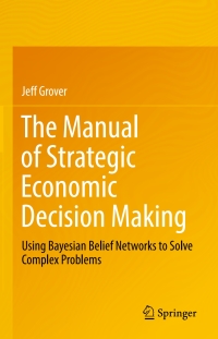 the manual of strategic economic decision making using bayesian belief networks to solve complex problems 1st
