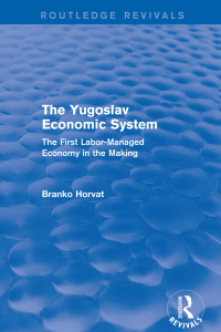 the yugoslav economic system the first labor managed economy in the making 1st edition branko horvat