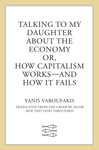 talking to my daughter about the economy or how capitalism works and how it fails 1st edition yanis
