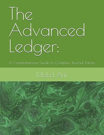 the advanced ledger a comprehensive guide to complex journal entries 1st edition mohd arif b0chl9n3sb,