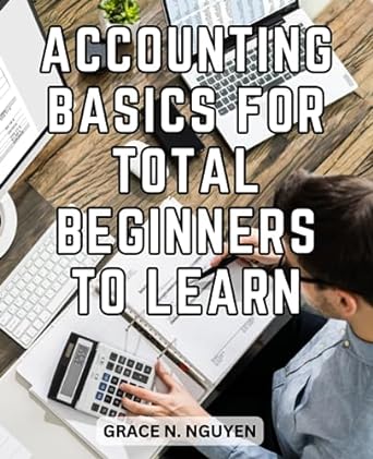 accounting basics for total beginners to learn 1st edition grace n. nguyen b0ch2d5htl, 979-8860204874