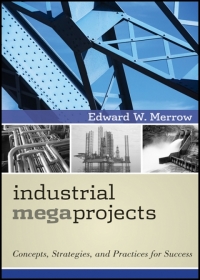 industrial megaprojects concepts  strategies  and practices for success 1st edition edward w. merrow