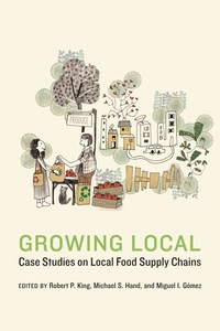 growing local case studies on local food supply chains 1st edition robert p. king, michael s. hand, miguel i.