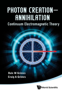 photon creation annihilation continuum electromagnetic theory 1st edition dale m. grimes, craig a. grimes