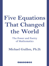 five equations that changed the world the power and poetry of mathematics 1st edition dr. michael guillen